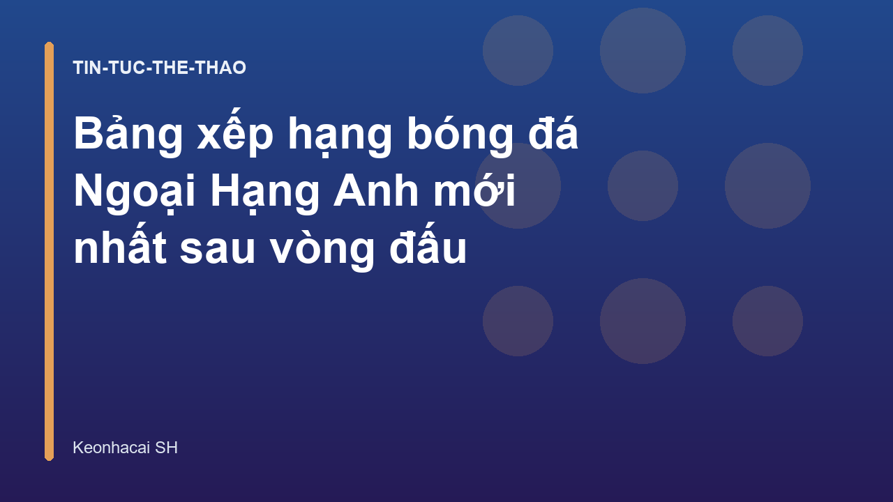 Read more about the article Bảng xếp hạng bóng đá Ngoại Hạng Anh mới nhất sau vòng đấu